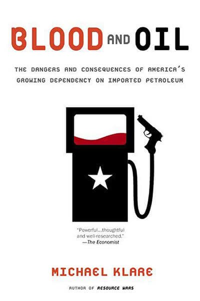 Blood and Oil: The Dangers and Consequences of America's Growing Dependency on Imported Petroleum by Michael Klare 