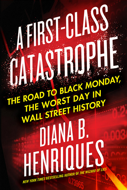 A First-Class Catastrophe: The Road to Black Monday, the Worst Day in Wall Street History by Diana Henriques