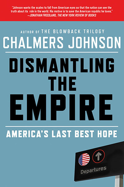 Dismantling the Empire: America's Last Best Hope by Chalmers Johnson