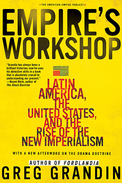 Empire's Workshop: Latin America, the United States, and the Rise of the New Imperialism by Greg Grandin