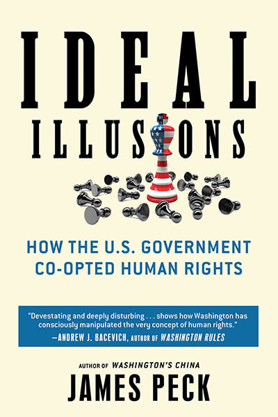 Ideal Illusions: How the U.S. Government Co-opted Human Rights by James Peck