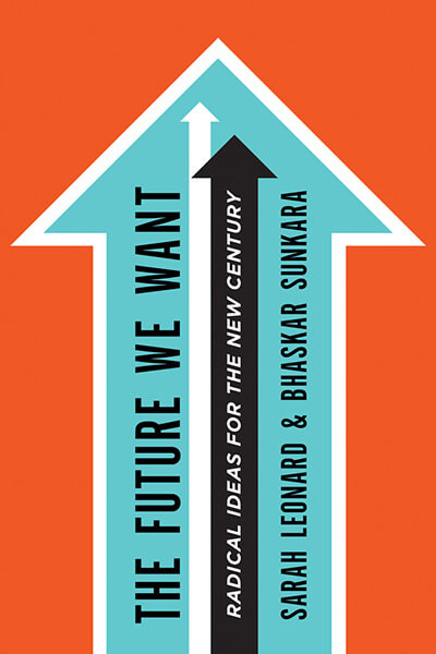 The Future We Want: Radical Ideas for the New Century by Sarah Leonard and Bhaskar Sunkara