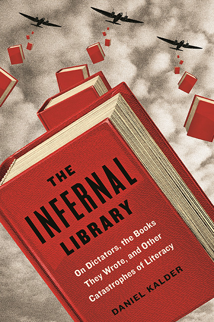 The Infernal Library: On Dictators, the Books They Wrote, and Other Catastrophes of Literacy by Daniel Kalder