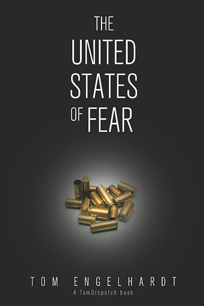 The United States of Fear:  by Tom Engelhardt