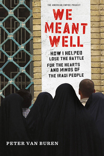 We Meant Well: How I Helped Lose the Battle for the Hearts and Minds of the Iraqi People by Peter Van Buren