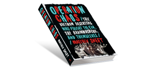 Operation Chaos: The Vietnam Deserters Who Fought the CIA, the Brainwashers, and Themselves by Matthew Sweet