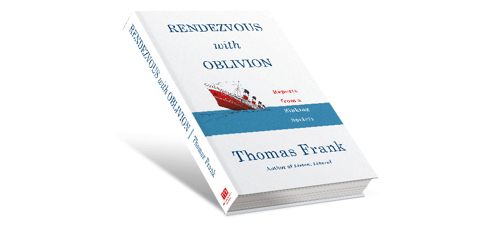 Rendezvous with Oblivion: Reports from a Sinking Society by Thomas Frank